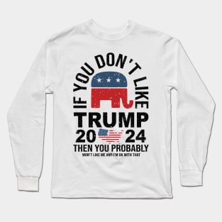 If You don't like Trump 2024 Then You Probably won't like me Long Sleeve T-Shirt